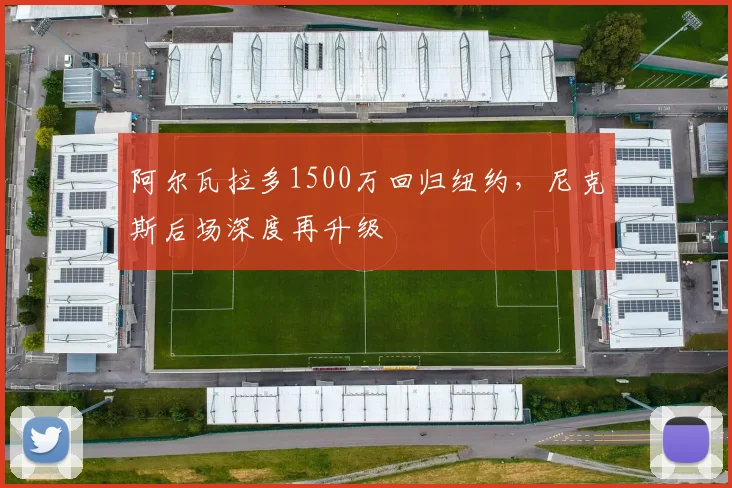 阿尔瓦拉多1500万回归纽约，尼克斯后场深度再升级
